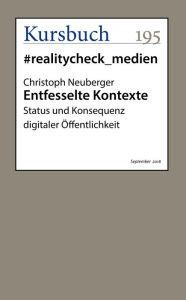 Title: Entfesselte Kontexte: Status und Konsequenz digitaler Öffentlichkeit, Author: Christoph Dr. Neuberger