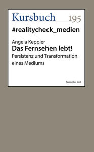 Title: Das Fernsehen lebt!: Persistenz und Transformation eines Mediums, Author: Angela Dr. Keppler