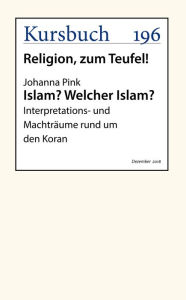 Title: Islam? Welcher Islam?: Interpretations- und Machträume rund um den Koran, Author: Johanna Pink