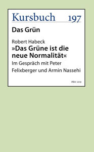 Title: Das Grüne ist die neue Normalität: Im Gespräch mit Peter Felixberger und Armin Nassehi, Author: Robert Habeck