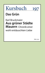 Title: Aus grüner Städte Mauern: Chronik einer wohl enttäuschten Liebe, Author: Karl Bruckmaier