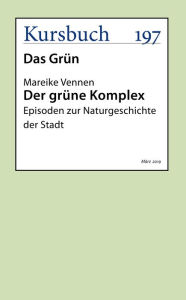 Title: Der grüne Komplex: Episoden zur Naturgeschichte der Stadt, Author: Mareike Vennen