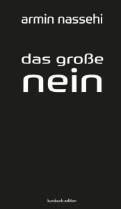 Title: Das große Nein: Eigendynamik und Tragik des gesellschaftlichen Protests, Author: Armin Nassehi