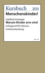 Title: Warum Kinder arm sind: Anklageschrift inklusive Urteilsverkündung, Author: Dr. Gottfried Schweiger