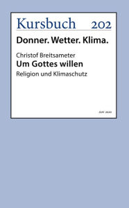 Title: Um Gottes willen: Religion und Klimaschutz, Author: Prof. Dr. Christof Breitsameter