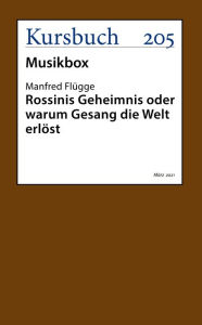 Title: Rossinis Geheimnis oder warum Gesang die Welt erlöst, Author: Manfred Flügge