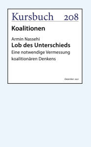 Title: Lob des Unterschieds: Eine notwendige Vermessung koalitionären Denkens, Author: Armin Nassehi