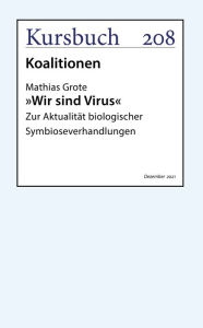 Title: »Wir sind Virus«: Zur Aktualität biologischer Symbioseverhandlungen, Author: Mathias Grote