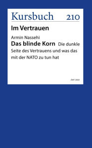 Title: Das blinde Korn: Die dunkle Seite des Vertrauens und was das mit der NATO zu tun hat, Author: Armin Nassehi