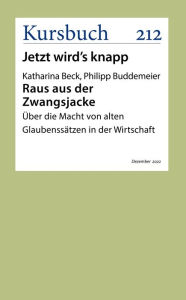 Title: Raus aus der Zwangsjacke: Über die Macht von alten Glaubenssätzen in der Wirtschaft, Author: Katharina Beck