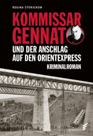 Title: Kommissar Gennat und der Anschlag auf den Orientexpress: Gennat-Krimi, Bd. 3, Author: Regina Stürickow