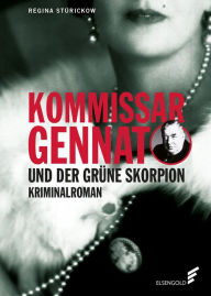 Title: Kommissar Gennat und der grüne Skorpion: Gennat-Krimi, Bd. 4, Author: Regina Stürickow
