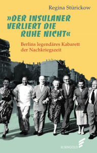 Title: »Der Insulaner verliert die Ruhe nicht«: Berlins legendäres Kabarett der Nachkriegszeit, Author: Regina Stürickow