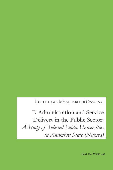 E-Administration and Service Delivery in the Public Sector: A Study Of Selected Public Universities in Anambra State (Nigeria)