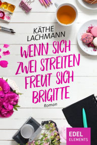 Title: Wenn zwei sich streiten, freut sich Brigitte: Roman, Author: Käthe Lachmann