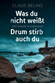 Title: Was du nicht weißt / Drum stirb auch du: Zwei Romane in einem Band, Author: Claus Beling