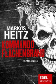 Title: Kommando Flächenbrand: Erzählungen, Author: Markus Heitz