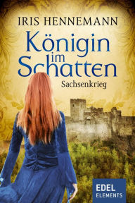 Title: Königin im Schatten - Sachsenkrieg: Historischer Roman, Author: Iris Hennemann