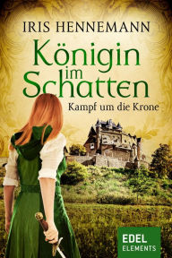 Title: Königin im Schatten - Kampf um die Krone: Historischer Roman, Author: Iris Hennemann