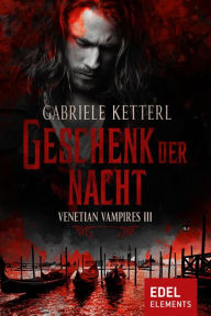 Title: Geschenk der Nacht: Venetian Vampires III, Author: Gabriele Ketterl