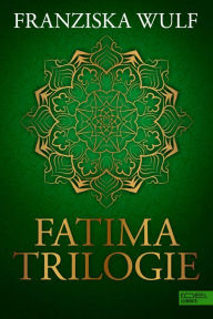 Title: Fatima Trilogie Gesamtausgabe: Gesamtausgabe, Author: Franziska Wulf