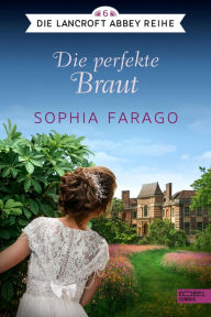 Title: Die perfekte Braut: Die Lancroft Abbey Reihe, Author: Sophia Farago