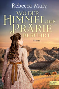 Title: Wo der Himmel die Prärie berührt: Roman, Author: Rebecca Maly