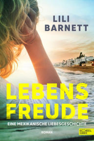 Title: Lebensfreude: Eine mexikanische Liebesgeschichte, Author: Lili Barnett