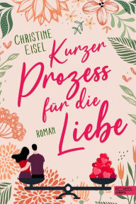 Title: Kurzer Prozess für die Liebe, Author: Christine Eisel