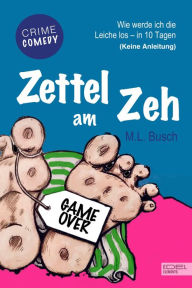 Title: Zettel am Zeh: Wie werde ich die Leiche los - in 10 Tagen (keine Anleitung), Author: M.L. Busch