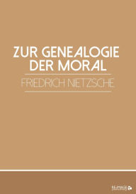 Title: Zur Genealogie der Moral, Author: Friedrich Nietzsche