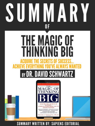 Summary Of The Magic Of Thinking Big Acquire The Secrets Of Success Achieve Everything Youve Always Wanted By Dr David Schwartznook Book - 