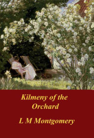 Title: Kilmeny of the Orchard, Author: Lucy Maud Montgomery