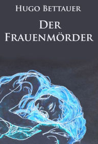 Title: Der Frauenmörder - historischer Kriminalroman, Author: Hugo Bettauer