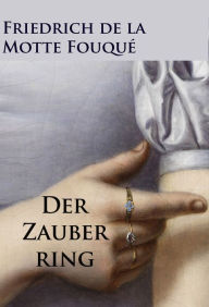 Title: Der Zauberring - historischer Roman, Author: Friedrich de la Motte Fouqué