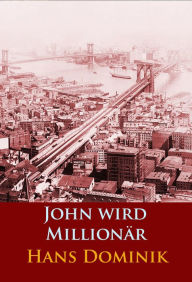 Title: John wird Millionär: historischer Roman, Author: Hans Dominik