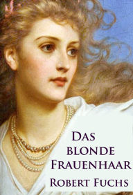 Title: Das blonde Frauenhaar: Krimi-Klassiker, Author: Robert Fuchs