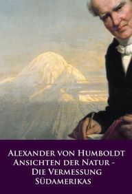 Title: Ansichten der Natur - Die Vermessung Südamerikas: Der Klassiker, Author: Alexander von Humboldt