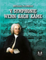 Title: V. Symphonie Wenn Bach käme, Author: Michael Floredo