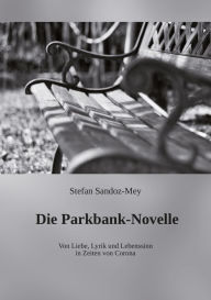 Title: Die Parkbank-Novelle: Von Liebe, Lyrik und Lebenssinn in Zeiten von Corona, Author: Stefan Sandoz-Mey