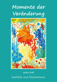 Title: Momente der Veränderung: Gedichte und Illustrationen, Author: Adina Gräf