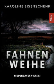Title: Fahnenweihe: Niederbayern-Krimi, Author: Karoline Eisenschenk