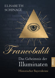 Title: Francobaldi - Das Geheimnis der Illuminaten: Historischer Bayernkrimi, Author: Elisabeth Schinagl