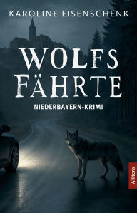 Title: Wolfsfährte: Niederbayern-Krimi, Author: Karoline Eisenschenk