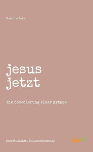 Title: jesus jetzt: die decodierung eines mythos, Author: Martina Kern
