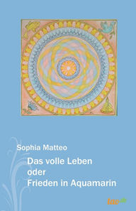 Title: Das volle Leben oder Frieden in Aquamarin, Author: Sophia Matteo