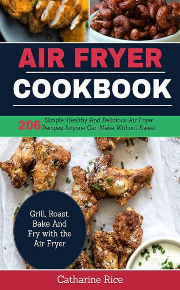 Air Fryer Cookbook: 206 Simple, Healthy And Delicious Air Fryer Recipes