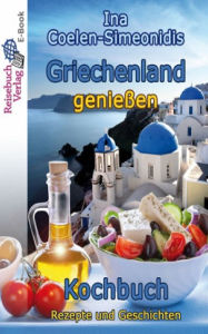 Title: Griechenland genießen - Kochbuch: Rezepte und Geschichten, Author: Ina Coelen-Simeonidis
