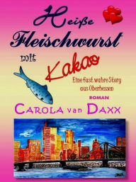 Title: Heiße Fleischwurst mit Kakao, Author: Carola van Daxx