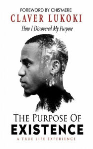 Title: The Purpose of Existence: How I Discovered My Purpose, Author: Claver Lukoki